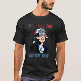 Too Cool For British Rule George Washington 4th Of T-Shirt