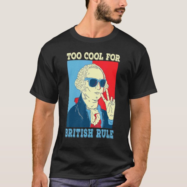Too Cool For British Rule George Washington 4th Of T-Shirt (Front)