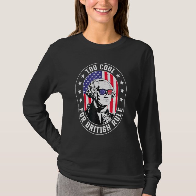 Too Cool For British Rule George Washington July 4 T-Shirt (Front)
