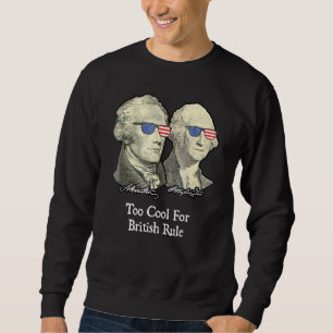 Too Cool For British Rule  Hamilton Washington Sweatshirt