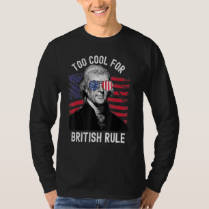 Too Cool For British Rule Jefferson Independence D T-Shirt