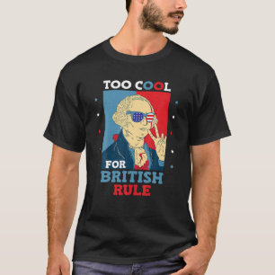 Too Cool For British Rule Patriotic Funny 4Th Of J T-Shirt