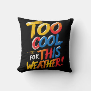 Too Cool For This Weather   Funny Throw Pillow