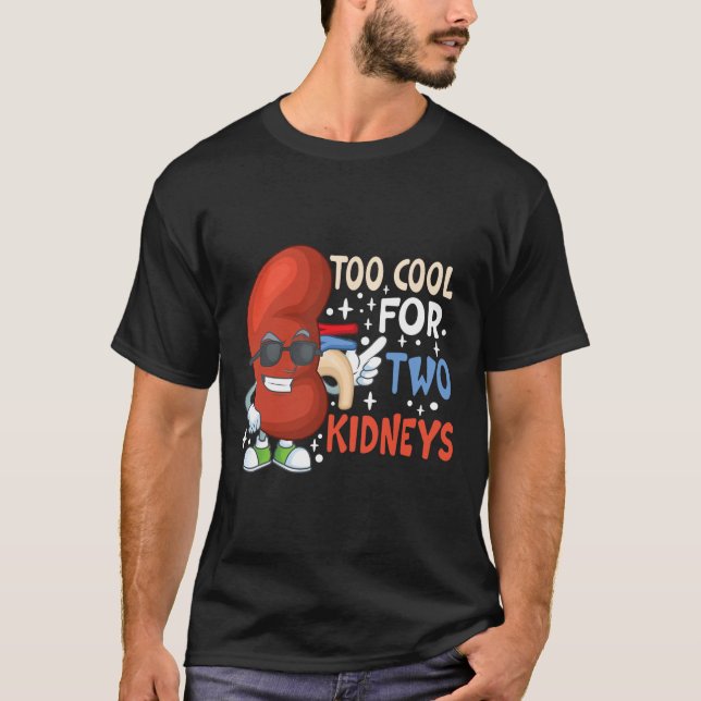 Too Cool For Two Kidneys Transplant Kidney Disease T-Shirt (Front)