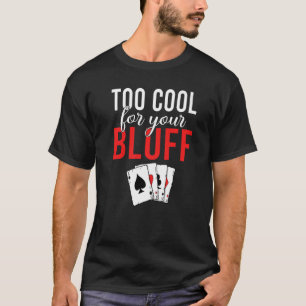 Too Cool for your Bluff Game Playing Cards Poker P T-Shirt