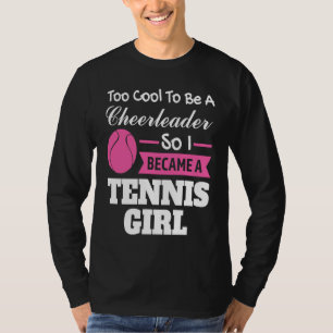 too cool to be a cheerleader became tennis girl te T-Shirt