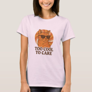 Too Cool to Care T-Shirt
