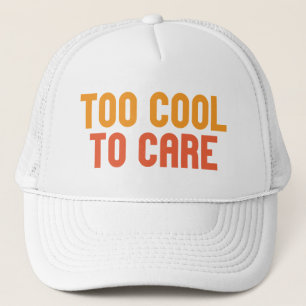Too Cool To Care Trucker Hat