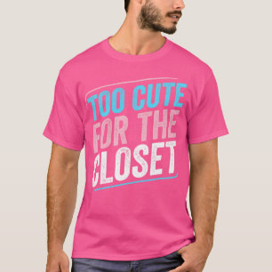 Too Cute For The Closet Trans Pride Transgender LG T-Shirt