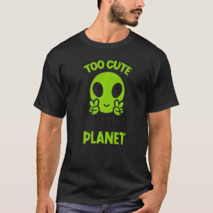 Too Cute For This Planet Conspiracy Alien Alien T-Shirt