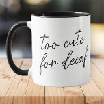 Too Cute Funny Modern Simple Black and White Mug<br><div class="desc">Design is composed of modern typography with sans serif  font. Funny quote: Too cute for decaf</div>