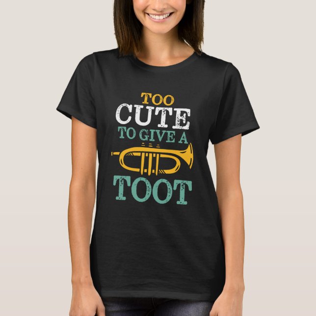 Too Cute To Give A Toot Funny Trumpet Player Puns T-Shirt (Front)