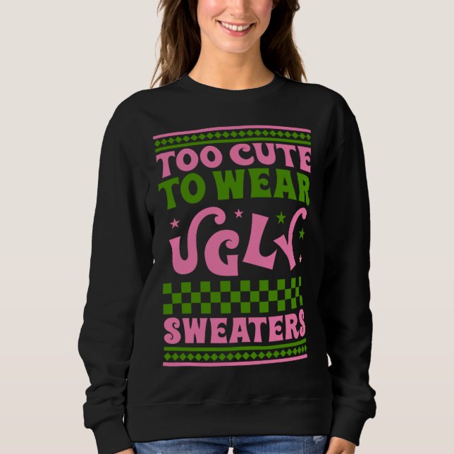 Too cute to wear ugly christmas sweaters aka funny (Front)