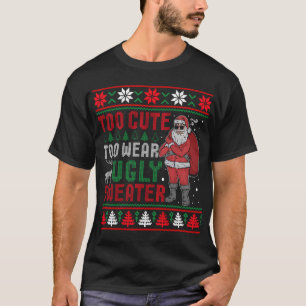 Too Cute To Wear Ugly Sweater Bad Santa Christmas