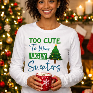 Too Cute To Wear Ugly Sweaters Holiday T-Shirt