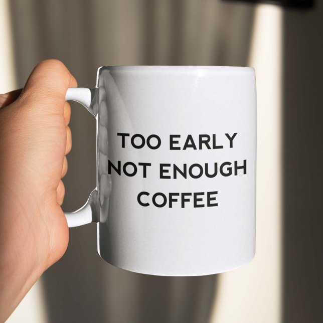 Too Early Not Enough Coffee Coffee Mug (Too Early Not Enough Coffee Mug)