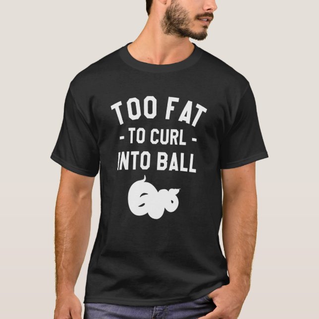 Too Fat To Curl Into Ball Ball Python Pythons Rept T-Shirt (Front)