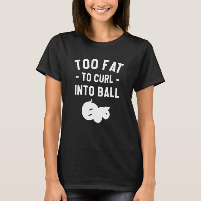 Too Fat To Curl Into Ball Ball Python Pythons Rept T-Shirt (Front)