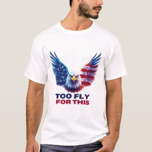 Too Fly For This Patriotic Eagle American Flag T-Shirt