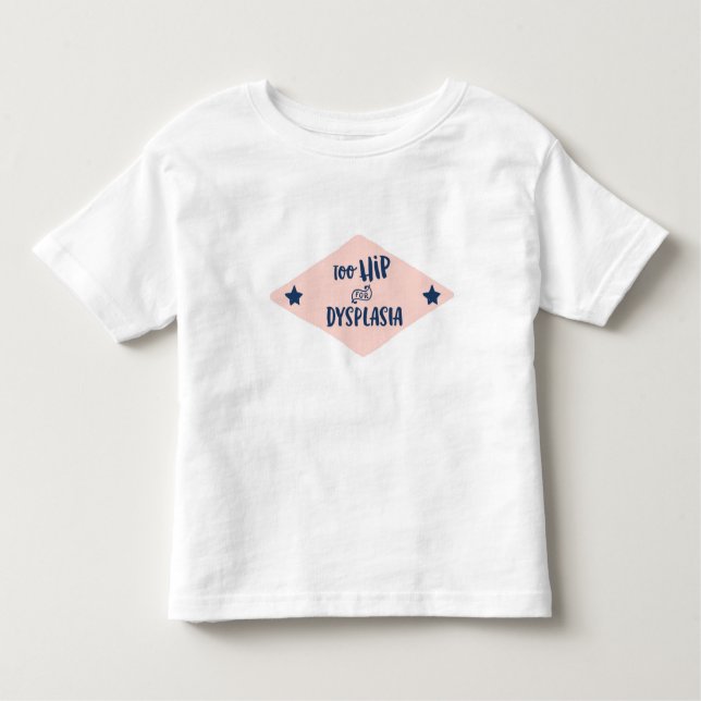 Too Hip for Dysplasia Toddler T-Shirt (Front)
