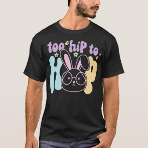 Too Hip To Hop Cute Easter Bunny Gift T-Shirt