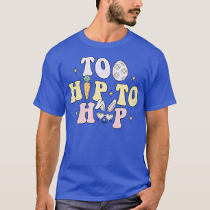 Too Hip To Hop Funny Easter Egg Cute Bunny Easter T-Shirt