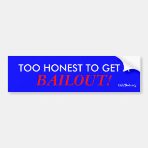 TOO HONEST TO GET A, BAILOUT! BUMPER STICKER