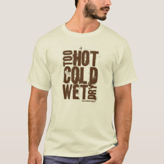 Too hot, cold, wet, dry - T Shirt