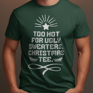 Too Hot For Ugly Sweaters, Christmas Tee Green 