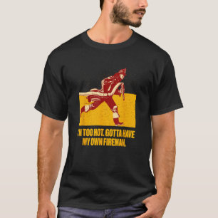 Too Hot Have My Fireman Funny Firefighter Humour F T-Shirt