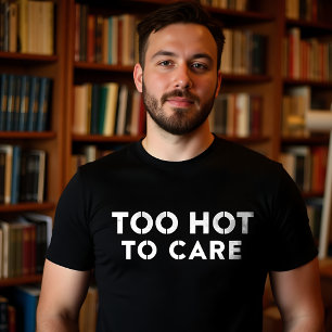 Too Hot To Care T-Shirt