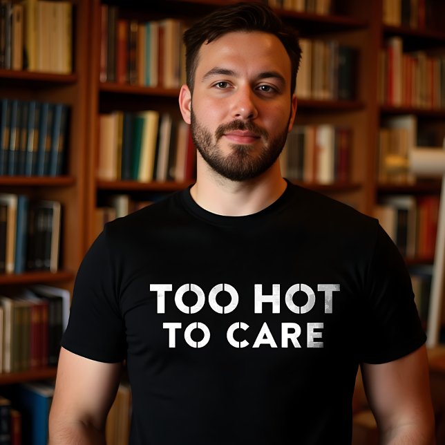 Too Hot To Care T-Shirt (Creator Uploaded)
