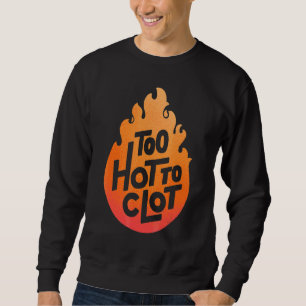 Too Hot To Clot Blood Clot Optimism Sweatshirt