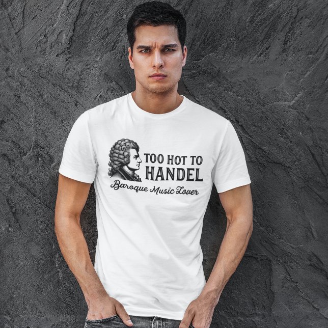 Too Hot to Handel - Baroque Music Lover T-Shirt (Creator Uploaded)