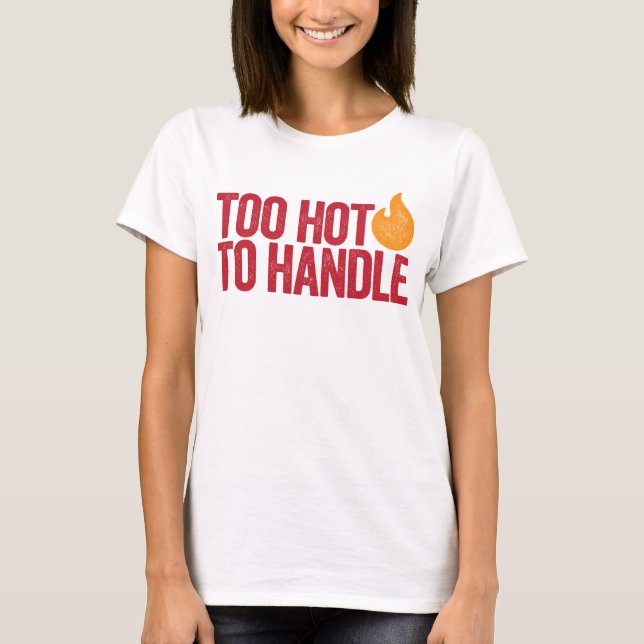 Too hot to handle T-Shirt (Front)