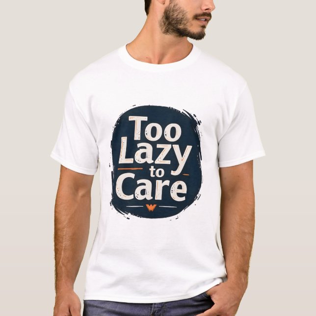 Too Lazy to Care T-Shirt (Front)