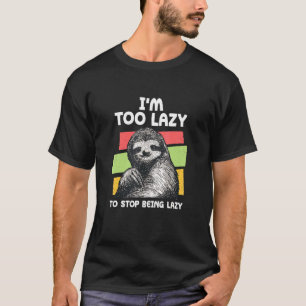 Too Lazy To Stop Being Lazy Sloth Meme Sloth Meme T-Shirt