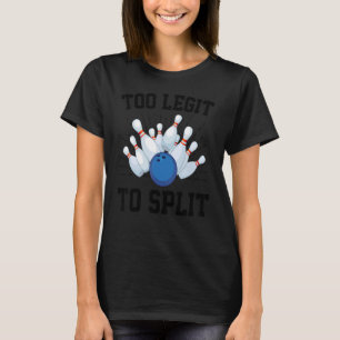 Too Legit To Split Bowling  Bowler T-Shirt