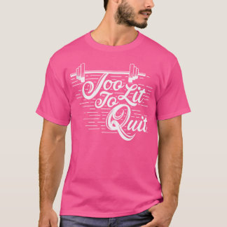 Too Lit To Quit Bodybuilding Barbell T-Shirt