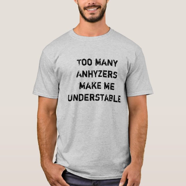 Too many Anhyzers make me Understable T-Shirt (Front)