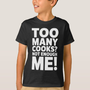 Too Many Cooks? Not Enough Me! - Funny Chef Lover T-Shirt