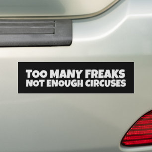 TOO MANY FREAKS NOT ENOUGH CIRCUSES BUMPER STICKER