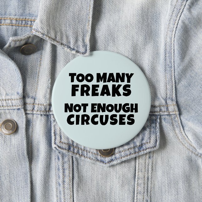 TOO MANY FREAKS NOT ENOUGH CIRCUSES Button (In Situ)