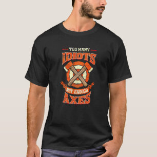 Too Many Idiots Not Enough Axes Axe Throwing T-Shirt