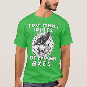 Too Many Idiots Not Enough Axes Viking 1 T-Shirt