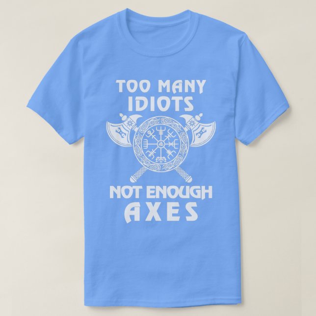 Too Many Idiots Not Enough Axes Viking 2 T-Shirt (Design Front)