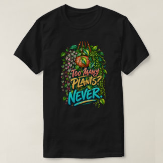 Too Many Plants Never Funny Houseplant Lover Botan T-Shirt