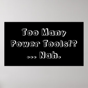 Too Many Power Tools ... Nah. Slogan. Poster