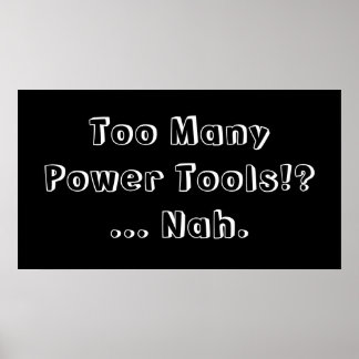 Too Many Power Tools ... Nah. Slogan. Poster