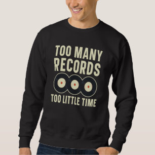 Too Many Records Too Little Time Vinyl Record Play Sweatshirt